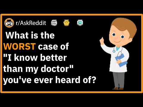 The WORST Cases of &quot;I Know More Than my DOCTOR&quot; - (r/AskReddit Stories)